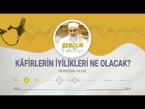 KÂFİRLERİN İYİLİKLERİ NE OLACAK? [105.BÖLÜM] | Nureddin Yıldız