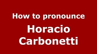 How to pronounce Horacio Carbonetti