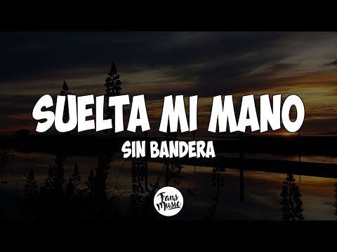 Sin Bandera - Suelta Mi Mano (Letra)