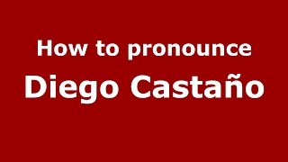 How to pronounce Diego Castaño