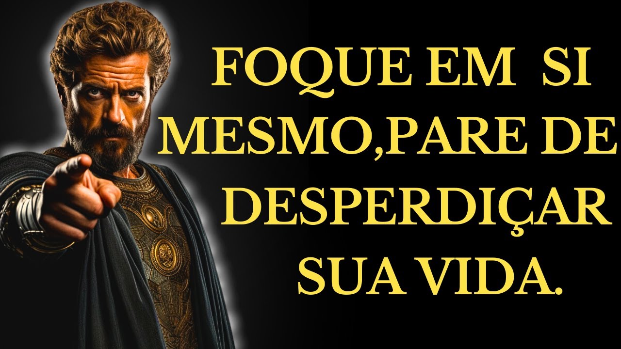 FOQUE EM VOCÊ, PARE DE DESPERDIÇAR SUA VIDA | 15 LIÇÕES DE ESTOICISMO