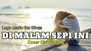Download lagu Lagu Mario thn 90-an-DI MALAM SEPI INI-Cover Obhy Paput-lirik mp3
