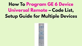 How To Program GE 6 Device Universal Remote – Code List, Setup Guide for Multiple Devices