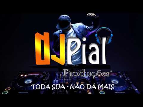TODA SUA - NÃO DÁ MAIS #DjPial