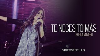 Sheila Romero - Te necesito más (Vídeo con letra)