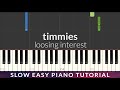 timmies - loosing interest SLOW EASY Piano Tutorial + Lyrics