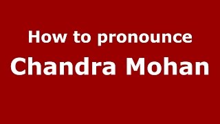 How to pronounce Chandra Mohan