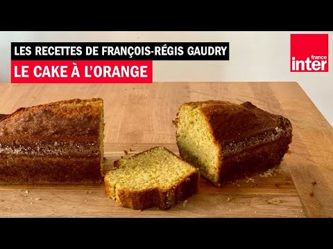 Le cake à l’orange - Les recettes de François-Régis Gaudry