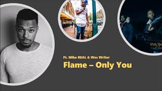 FLAME - Only You ft. Mike REAL &amp; Wes Writer