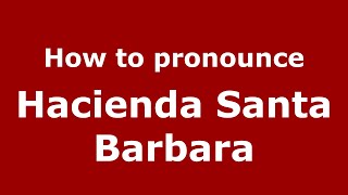 How to pronounce Hacienda Santa Barbara