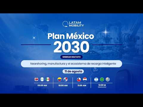 Webinar | Plan México 2030: Nearshoring, manufactura y el ecosistema de recarga inteligente