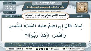 139- لماذا أطلق إبراهيم عليه السلام لفظ «هذا ربي» على الشمس والقمر؟ - صالح الفوزان