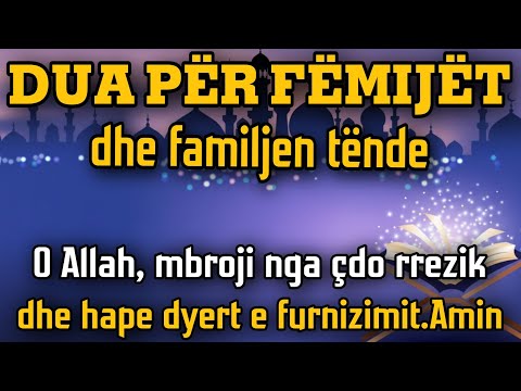 Dua për fëmijët dhe familjen tëndeO Allah, mbroji nga çdo rrezikdhe hape dyert e furnizimit.Amin.