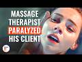 Massage Therapist Paralyzed His Client DramatizeMe