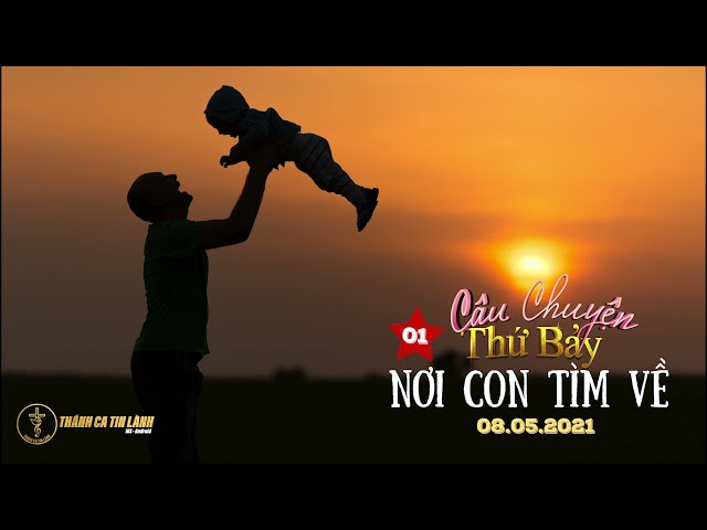 [CÂU CHUYỆN THỨ 7] Số 01 - NƠI CON TÌM VỀ - THÁNH CA TIN LÀNH