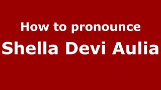 How to pronounce Shella Devi Aulia
