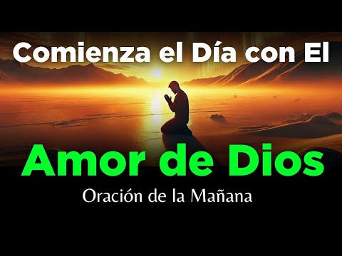 🔥 El Amor de Dios Lo Transforma Todo 🙏 Oración de la Mañana de Hoy