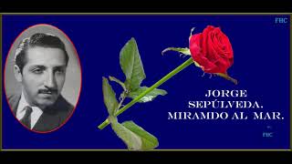 JORGE SEPÚLVIDA-MIRANDO AL MAR.(Con la letra.-) hd