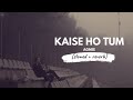Kaise Ho Tum [slowed + reverb] • 𝐵𝑜𝓁𝓁𝓎𝓌𝑜𝑜𝒹 𝐵𝓊𝓉 𝒜𝑒𝓈𝓉𝒽𝑒𝓉𝒾