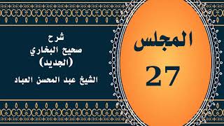 صورة المجلس (27) | #شرح_صحيح _البخاري_الجديد | الشيخ عبد المحسن العباد البدر| #الشيخ_عبدالمحسن_العباد