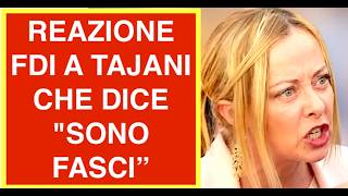 REAZIONE DI FDI A TAJANI CHE DICE " SONO FASCI CHE CAPISCONO SOLO LA FORZA"