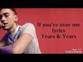 Years & Years- If you're over me lyrics
