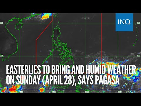 Easterlies to bring and humid weather on Sunday (April 28), says Pagasa