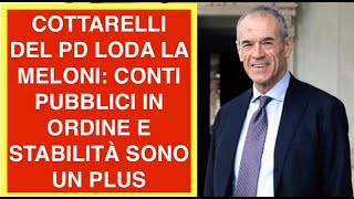 COTTARELLI DEL PD LODA LA MELONI: CONTI PUBBLICI IN ORDINE E STABILITÀ SONO UN PLUS