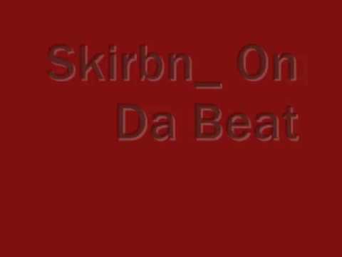 Skirbn - yep just a freestyle on my mans beats (not me)