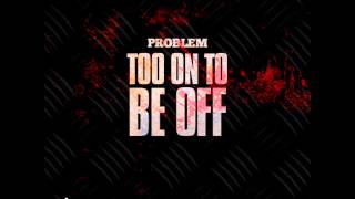 Problem- Too On To Be Off [Instrumental]