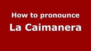 How to pronounce La Caimanera