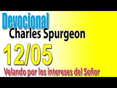 Devocional Charles Spurgeon 12/05 - Velando por los intereses del Señor