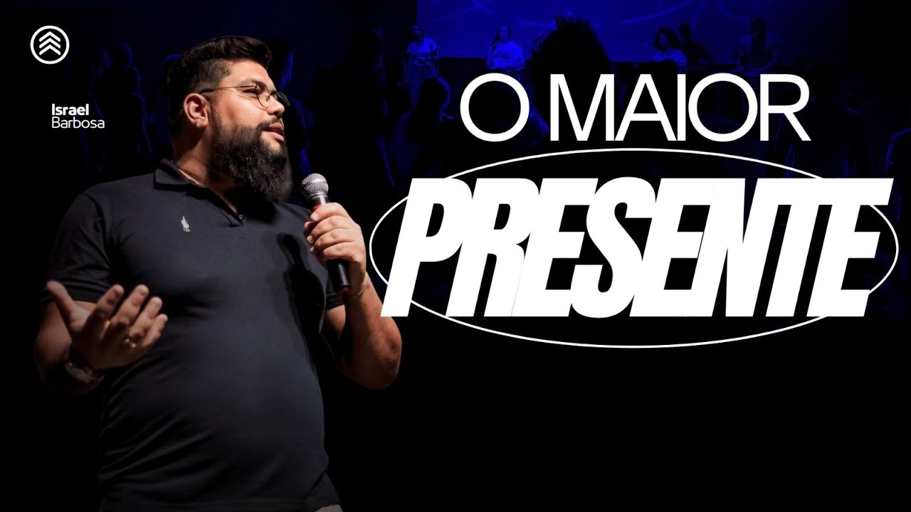O MAIOR PRESENTE (Pr Israel Barbosa)