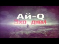 Ай-Q - Эхо Дней 