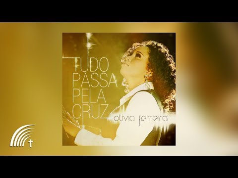 Olívia Ferreira - Tudo Passa Pela Cruz - Álbum Completo