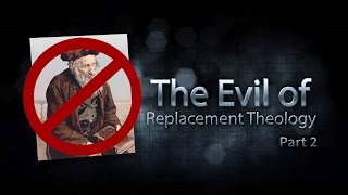 The Evil of Replacement Theology, Part 2