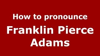 How to pronounce Franklin Pierce Adams