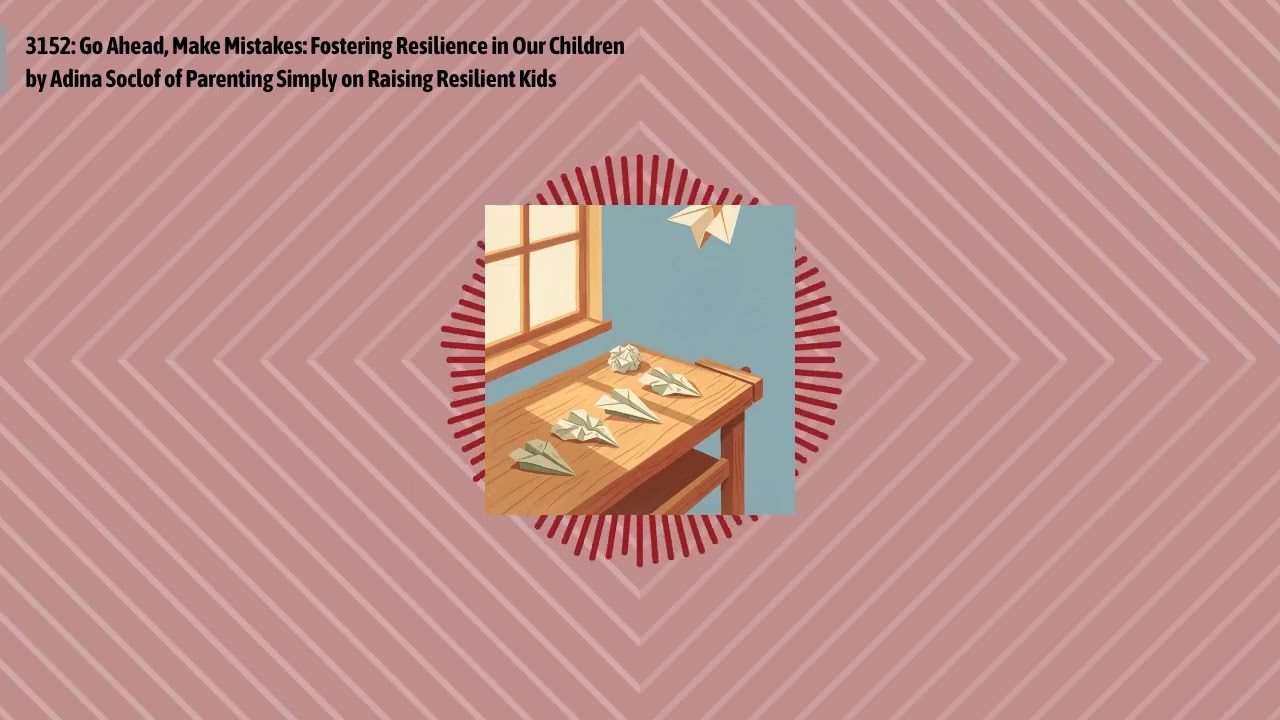3152: Go Ahead, Make Mistakes: Fostering Resilience in Our Children by Adina Soclof of Parenting...