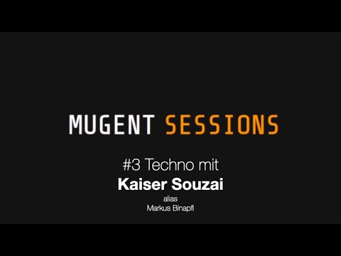 Mugent Sessions #3 Techno mit Kaiser Souzai (20:00 Uhr)