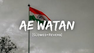 Ae Watan - Arijit Singh Song | Slowed And Reverb Lofi Mix | Republic Day Special
