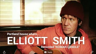 ELLIOTT SMITH recorded &quot;ROMAN CANDLE&quot; in this house