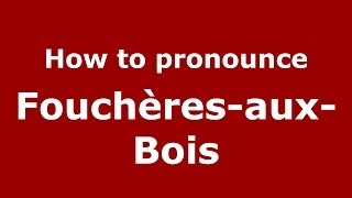 How to pronounce Fouchères-Aux-Bois
