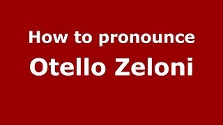 How to pronounce Otello Zeloni