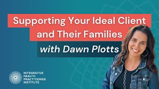 Supporting Your Ideal Client and Their Families with Dawn Plotts
