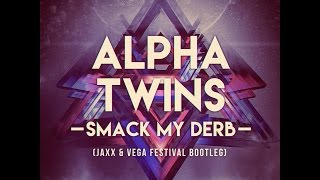 Alpha Twins - Smack my Derb (Jaxx & Vega Festival Bootleg)*Supported by Hardwell*