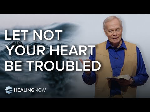 Let Not Your Heart Be Troubled - Healing NOW with Andrew Wommack - April 23, 2025