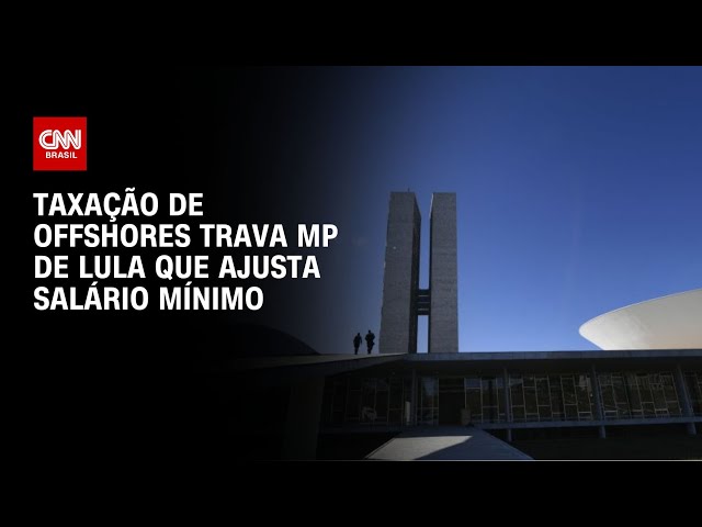 Taxação de offshores trava MP de Lula que ajusta salário mínimo | CNN NOVO DIA