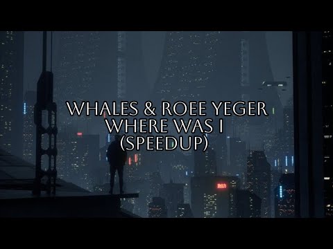 Whales & Roee Yeger - Where Was I (SpeedUp)