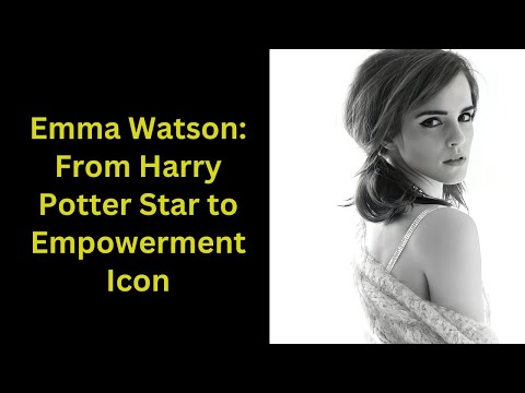 Emma Watson: From Harry Potter Star to Empowerment Icon