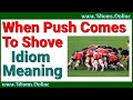 When Push Comes To Shove Meaning | Idioms In English